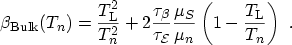 $\displaystyle \beta_\mathrm{Bulk}(T_{n}) =\frac{T_\mathrm{L}^2}{T_{n}^2} + 2 \f...
...athcal{E}}} \frac{\mu_S}{\mu_n} \left(1 - \frac{T_\mathrm{L}}{T_{n}}\right) \ .$