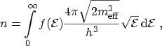 $\displaystyle n = \int_0^\infty f({\mathcal{E}}) \frac{4\pi\sqrt{2\ensuremath{m...
...{eff}}^3}}{h^3} \sqrt{{\mathcal{E}}} \,\ensuremath {\mathrm{d}}{\mathcal{E}}\ ,$