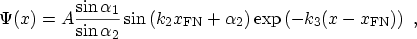 $\displaystyle \Psi (x)=A\frac{\sin \alpha_1 }{\sin \alpha_2} \sin \left( k_2 \e...
...}}+ \alpha_2 \right) \exp \left( -k_3(x - \ensuremath{x_\mathrm{FN}})\right)\ ,$