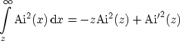$\displaystyle \int_z^\infty \ensuremath{\mathrm{Ai}}^2(x) \,\ensuremath {\mathrm{d}}x = -z \ensuremath{\mathrm{Ai}}^2(z) + \ensuremath{\mathrm{Ai'}}^2(z)$