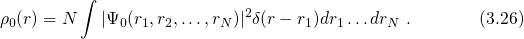          ∫
ρ (r) = N  |Ψ (r ,r ,...,r  )|2δ(r - r)dr ...dr  .       (3.26)
 0           0  1 2     N         1  1     N
