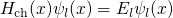 Hch(x )ψl(x) = Elψl(x)  