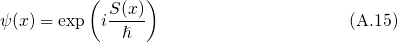           ( S(x))
ψ(x) = exp i-ℏ--                      (A.15)
