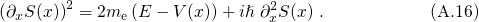        2                      2
(∂xS(x)) = 2me (E - V (x ))+ iℏ ∂xS(x) .          (A.16)
