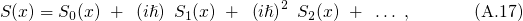                                2
S (x) = S0(x) + (iℏ) S1(x) + (iℏ)  S2(x) + ... ,      (A.17)
