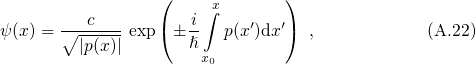                  (     x       )
         c          i ∫    ′  ′
ψ(x) = ∘-|p(x)| exp ( ℏ  p(x)dx ) ,            (A.22)
                     x0
