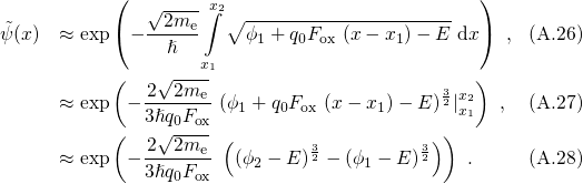            (                                   )
               √2me-∫x2∘ ---------------------
ψ˜(x)  ≈ exp( - --ℏ--    ϕ1 + q0Fox (x- x1)- E dx)  , (A.26)
                    x1
           (   2√2me-                       3x )
      ≈ exp  -3ℏq-F-- (ϕ1 + q0Fox (x- x1)- E )2|x21 , (A.27)
           (    √0-ox (                    ))
      ≈ exp  --2-2me-  (ϕ2 - E )32 - (ϕ1 - E )32 .    (A.28)
              3ℏq0Fox
