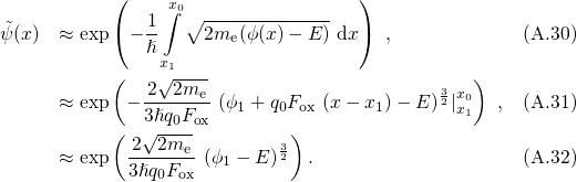            (                       )
              1 x∫0∘ -------------
˜ψ(x) ≈ exp (- ℏ-    2me(ϕ(x)- E) dx)  ,            (A.30)
               x1
           (  2√2me--                      3 x)
     ≈ exp  - 3ℏq-F--(ϕ1 + q0Fox (x - x1)- E)2|0x1 , (A.31)
           (  √--0-ox        )
     ≈ exp  -2-2me- (ϕ1 - E)32  .                    (A.32)
            3ℏq0Fox
