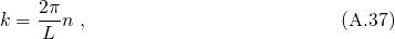    2π
k =---n ,                        (A.37)
    L
