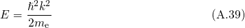      2 2
E = ℏ-k-                         (A.39)
    2me
