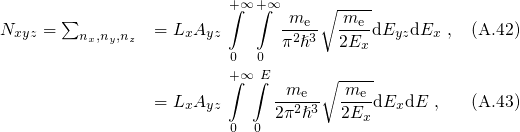                          +∫∞ +∫∞     ∘ ----
Nxyz = ∑         = LxAyz       me--  me-dEyzdEx  , (A.42)
        nx,ny,nz                π2ℏ3  2Ex
                         0+∞ 0E
                         ∫ ∫   me  ∘ me--
                 = LxAyz      2π2ℏ3  2Ex-dExdE ,   (A.43)
                         0 0
