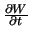 $ {\frac{\partial W}{\partial t}}$