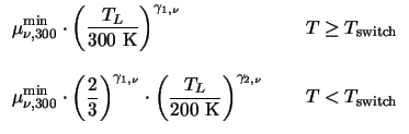 $\displaystyle \begin{array}{ll}\displaystyle
\mu^{\mathrm{min}}_{\nu,300}\cdot\...
...\rm K}}\right)^{\gamma_{2,\nu}}&\hspace{5mm}T <
T_{\mathrm{switch}}
\end{array}$