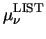 $\displaystyle \mu^{\mathrm{LIST}}_{\nu}$