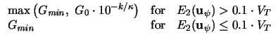 $\displaystyle \begin{array}{lll}
\max \left(G_{\mathit{min}},\ G_0 \cdot 10^{-k...
...it{min}}
&\mathrm{for}&E_{2}(\mathbf{u}_{\psi}) \le 0.1 \cdot V_{T}
\end{array}$