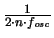 $ {\frac{1}{2\cdot n \cdot f_{\mathit{osc}}}}$