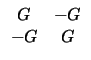 $ \begin{array}{cc} G & -G\\  -G & G\\  \end{array}$