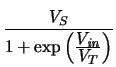 $\displaystyle {\frac{V_{S}}{1 +
\exp \left( \frac{\displaystyle V_{{\mathit{in}}}}{\displaystyle V_{T}}\right)}}$