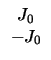 $ \begin{array}{c} J_{0}\\  - J_{0}\\  \end{array}$