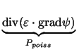 $\displaystyle \underbrace{\mathrm{div}(\varepsilon\cdot\mathrm{grad}\psi)}_{P_{poiss}}^{}\,$