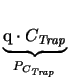 $\displaystyle \underbrace{\mathrm{q}\cdot C_{\mathit{Trap}}}_{P_{C_{\mathit{Trap}}}}^{}\,$