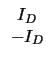 $\displaystyle \begin{array}{c} I_{D}\\ -I_{D} \end{array}$