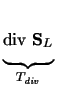 $\displaystyle \underbrace{\rule[-0.3cm]{0cm}{.3cm}\mathrm{div}\ \mathbf{S}_L}_{T_{\mathit{div}}}^{}\,$