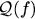 $ \mathcal{Q}(f)$