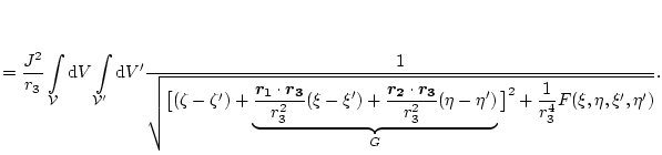 $\displaystyle =\frac{J^2}{r_3}\int_{\cal V}\mathrm{d}{{V}}\int_{\cal V'}\mathrm...
..._3$}}}{r_3^2} (\eta-\eta')}_{G}\big]^2+\frac{1}{r_3^4}F(\xi,\eta,\xi',\eta')}}.$