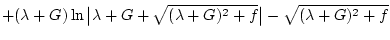 $\displaystyle +(\lambda+G)\ln\big\vert\lambda+G+\sqrt{(\lambda+G)^2+f}\big\vert -\sqrt{(\lambda+G)^2+f}$