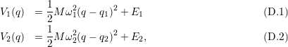 V1(q) =  1M ω2(q − q1)2 + E1                        (D.1 )
         2   1
V (q) =  1M ω2(q − q )2 + E ,                       (D.2 )
 2       2   2      2     2
