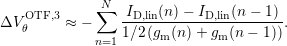               N
    OTF,3    ∑   -ID,lin(n)−--ID,lin(n-−-1)
ΔV θ     ≈ −     1∕2 (gm (n)+ gm (n − 1)).
             n=1
