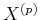 $ X^{(p)}$