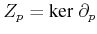 $ Z_p = {\ensuremath{\textnormal{ker} \; {\partial_p}}}$