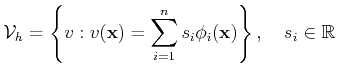 $\displaystyle {\ensuremath{\mathcal{V}}}_h = \left \{ v: v(\ensuremath{\mathbf{...
...ensuremath{\phi}}_i(\ensuremath{\mathbf{x}})\right \}, \quad s_i \in \mathbb{R}$