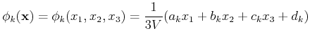 $\displaystyle {\ensuremath{\phi}}_k(\ensuremath{\mathbf{x}}) = {\ensuremath{\phi}}_k(x_1, x_2, x_3) = \frac{1}{3V} (a_k x_1 + b_k x_2 + c_k x_3 +d_k)$