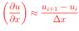 $\displaystyle \color{red} \left ( \frac{\partial u}{ \partial x} \right ) \approx \frac{u_{i+1}-u_i}{\Delta x}$
