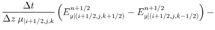 $\displaystyle \frac{\Delta t}{\Delta z  \mu_{\vert i+1/2,j,k}} \left ( E_{y\vert(i+1/2,j,k+1/2)}^{n+1/2} - E_{y\vert(i+1/2,j,k-1/2)}^{n+1/2} \right ) -$