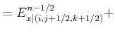 $\displaystyle = E_{x\vert(i,j+1/2,k+1/2)}^{n-1/2} +$