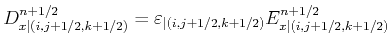 $\displaystyle D_{x\vert(i,j+1/2,k+1/2)}^{n+1/2} = \varepsilon_{\vert(i,j+1/2,k+1/2)} E_{x\vert(i,j+1/2,k+1/2)}^{n+1/2}$