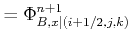 $\displaystyle = \Phi_{B,x\vert(i+1/2,j,k)}^{n+1}$