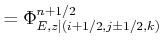$\displaystyle = \Phi_{E,z\vert(i+1/2,j \pm 1/2,k)}^{n+1/2}$