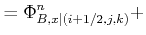 $\displaystyle = \Phi_{B,x\vert(i+1/2,j,k)}^{n} +$