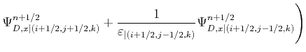 $\displaystyle \Psi_{D,x\vert(i+1/2,j+1/2,k)}^{n+1/2} + \frac{1}{ \varepsilon_{\vert(i+1/2,j-1/2,k)} } \Psi_{D,x\vert(i+1/2,j-1/2,k)}^{n+1/2} \Biggr )$