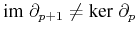 $ {\ensuremath{\textnormal{im} \; {\partial_{p+1}}}} \ne
{\ensuremath{\textnormal{ker} \; {\partial_p}}}$