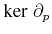 $ {\ensuremath{\textnormal{ker} \; {\partial_p}}}$