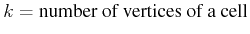 $ k = \textnormal{number of vertices of a
cell}$