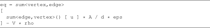 \begin{lstlisting}[frame=lines,label=beispielcode_all7,caption=]{}
eq = sum<vertex,edge>
[
sum<edge,vertex>() [ u ] * A / d * eps
] - V * rho
\end{lstlisting}