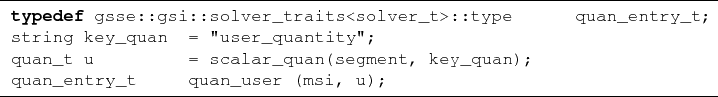 \begin{lstlisting}[frame=lines]{}
typedef gsse::gsi::solver_traits<solver_t>::t...
...lar_quan(segment, key_quan);
quan_entry_t quan_user (msi, u);
\end{lstlisting}