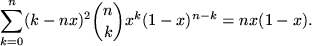 $\displaystyle \sum_{k=0}^{n} (k-nx)^2 {n\choose k} x^k (1-x)^{n-k} = nx(1-x).
$